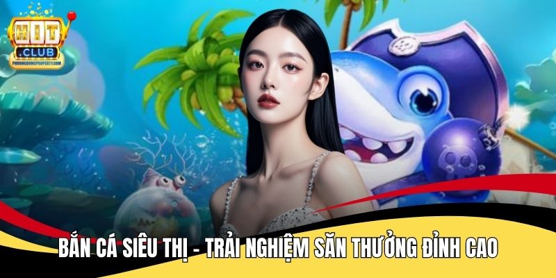 Bắn Cá Siêu Thị