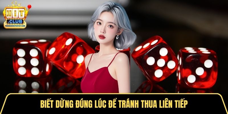 Biết dừng đúng lúc để tránh thua liên tiếp