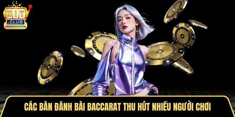 Các bàn đánh bài baccarat thu hút nhiều người chơi