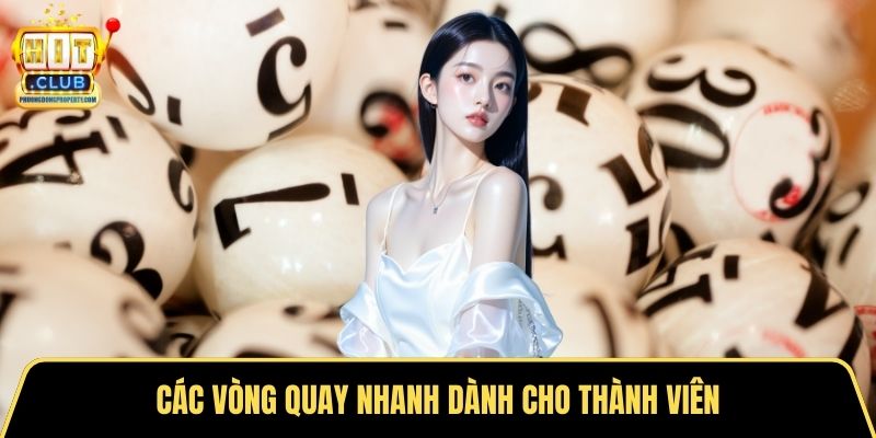 Các vòng quay nhanh dành cho thành viên