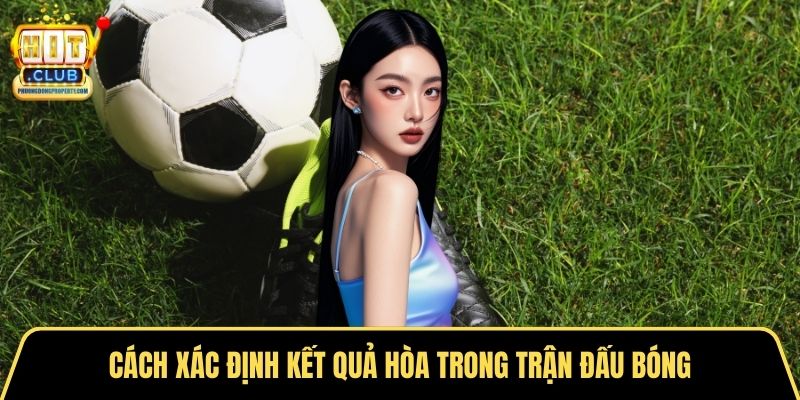 Cách xác định kết quả hòa trong trận đấu bóng