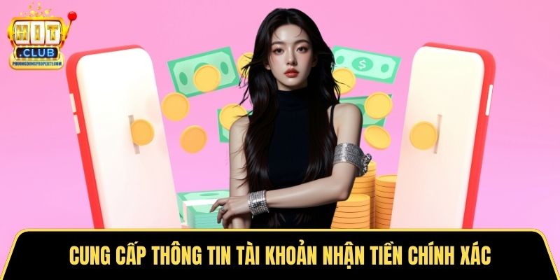 Cung cấp thông tin tài khoản nhận tiền chính xác