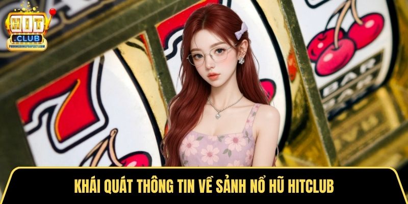 Khái quát thông tin về sảnh nổ hũ Hitclub