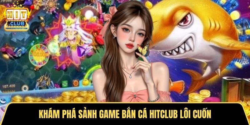Khám phá sảnh game bắn cá Hitclub lôi cuốn