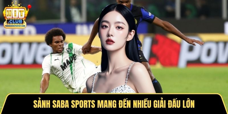 Sảnh Saba Sports mang đến nhiều giải đấu lớn