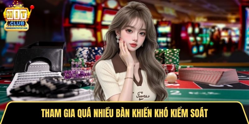 Tham gia quá nhiều bàn khiến khó kiểm soát