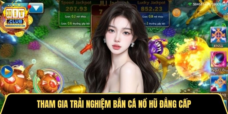 Tham gia trải nghiệm bắn cá nổ hũ đẳng cấp