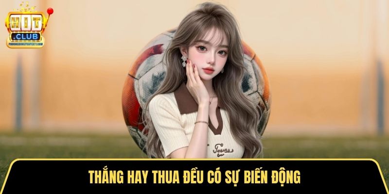 Thắng hay thua đều có sự biến động