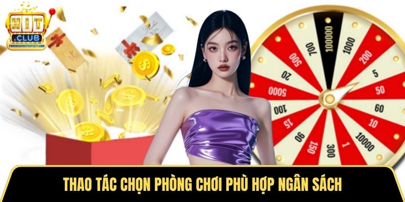 Thao tác chọn phòng chơi phù hợp ngân sách