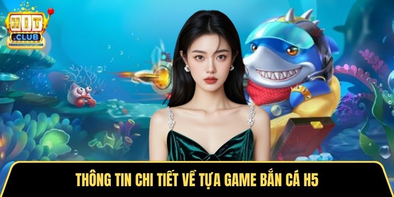 Thông tin chi tiết về tựa game bắn cá H5