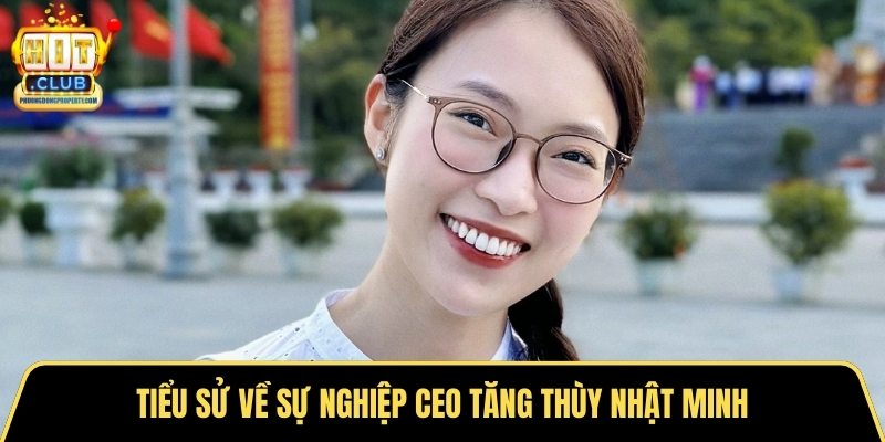 Tiểu sử về sự nghiệp CEO Tăng Thùy Nhật Minh