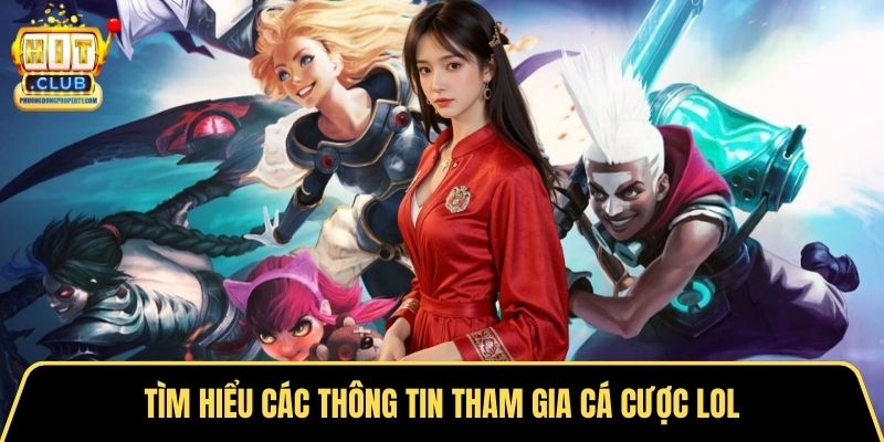 Tìm hiểu các thông tin tham gia cá cược LOL