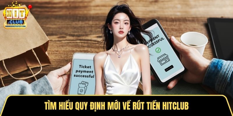 Tìm hiểu quy định mới về rút tiền Hitclub
