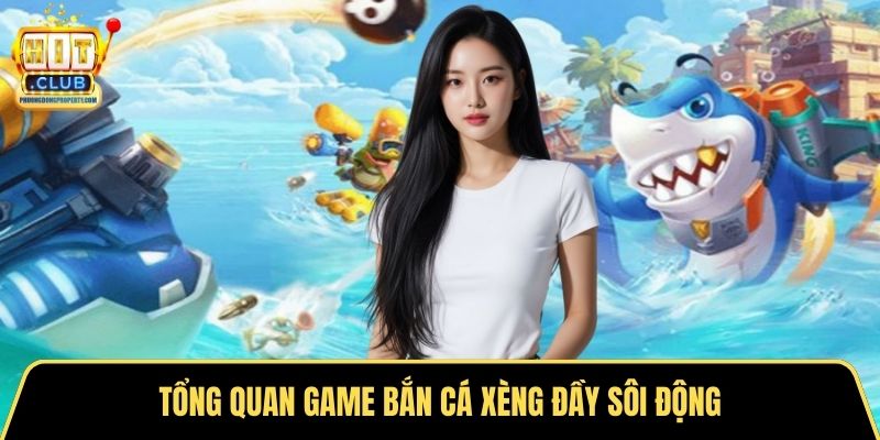 Tổng quan game bắn cá xèng đầy sôi động