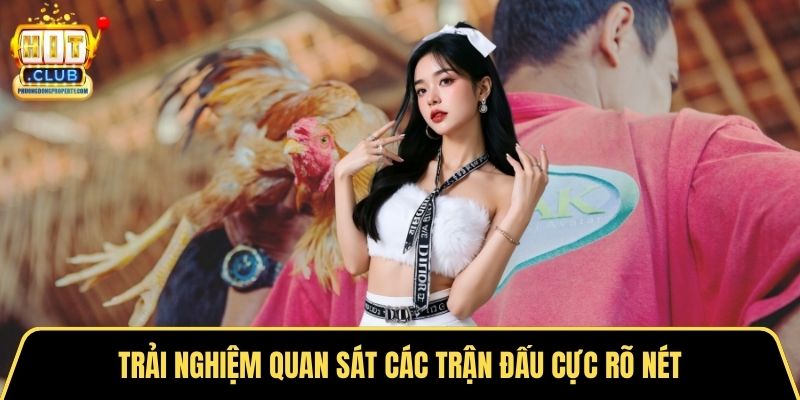 Trải nghiệm quan sát các trận đấu cực rõ nét