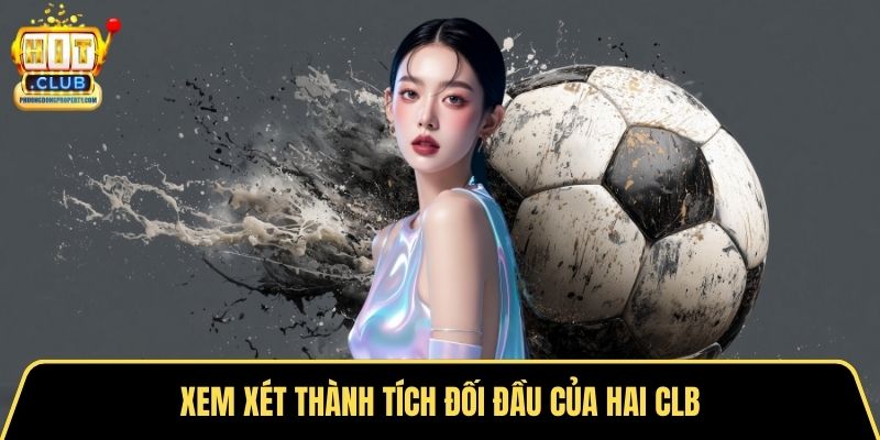 Xem xét thành tích đối đầu của hai CLB